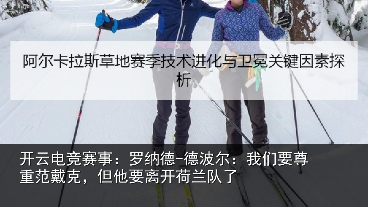 开云电竞赛事：罗纳德-德波尔：我们要尊重范戴克，但他要离开荷兰队了