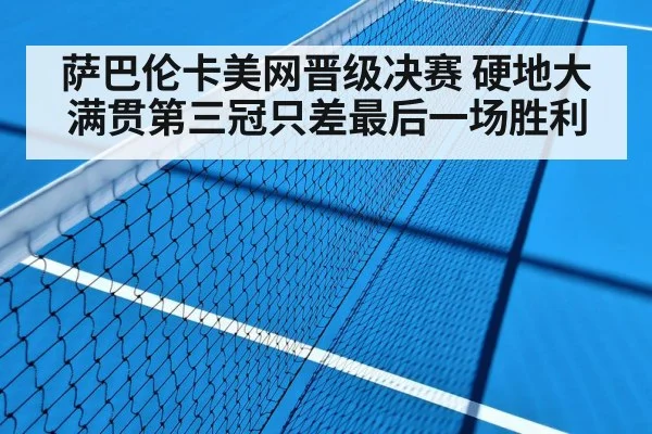 萨巴伦卡美网晋级决赛 硬地大满贯第三冠只差最后一场胜利