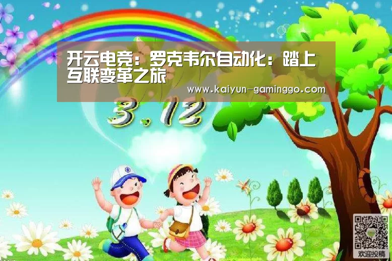 开云电竞:罗克韦尔自动化:踏上互联变革之旅(图1) 开云入口
