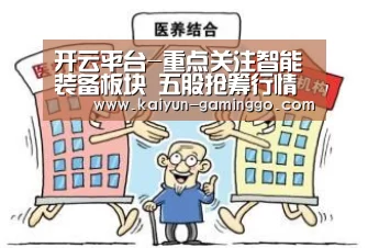 开云平台-重点关注智能装备板块 五股抢筹行情一触即发(图1) 开云电竞