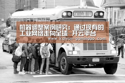 机器调整案例研究:通过现有的工业网络走向全球-开云平台(图3) 开云官网